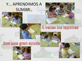 Y… APRENDIMOS A  SUMAR.. A veces los taponesSon una gran ayuda