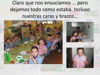 Claro que nos ensuciamos … pero dejamos todo como estaba. Incluso nuestras caras y brazos…