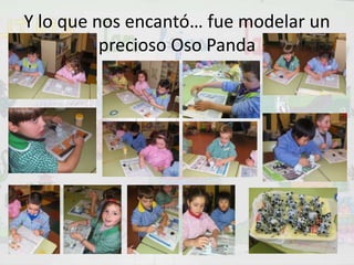 Y lo que nos encantó… fue modelar un precioso Oso Panda