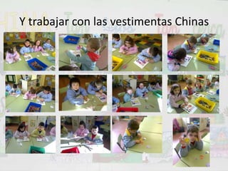 Y trabajar con las vestimentas Chinas