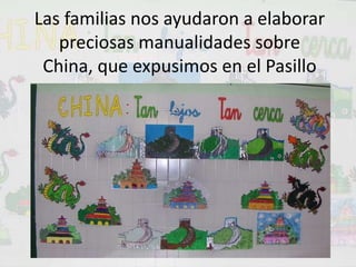 Las familias nos ayudaron a elaborar preciosas manualidades sobre China, que expusimos en el Pasillo