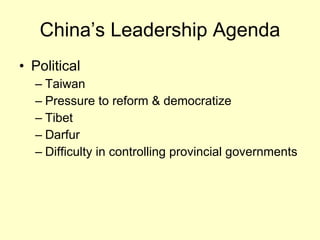 China’s Leadership Agenda Political Taiwan Pressure to reform & democratize Tibet Darfur Difficulty in controlling provincial governments 