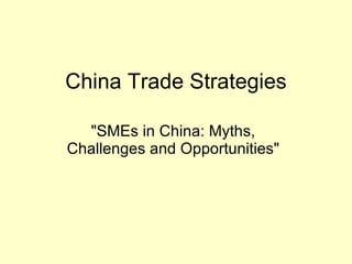 China Trade Strategies  &quot;SMEs in China: Myths, Challenges and Opportunities&quot; 