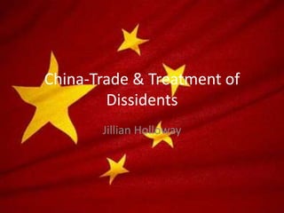 China-Trade & Treatment of
        Dissidents
       Jillian Holloway
 