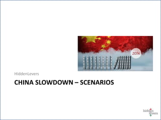 HiddenLevers
CHINA SLOWDOWN – SCENARIOS
 