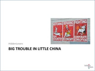 BIG TROUBLE IN LITTLE CHINA
HiddenLevers
 