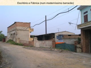 Escritório e Fábrica (num moderníssimo barracão)
 