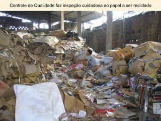 Controle de Qualidade faz inspeção cuidadosa ao papel a ser reciclado
 