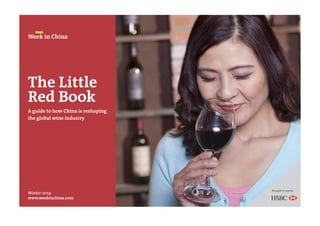 Week in China
The Little
Red Book
A guide to how China is reshaping
the global wine industry
Winter 2014
www.weekinchina.com
Brought to you by
 