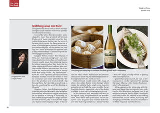 22
Week in China
Winter 2014
The Little
Red Book
Matching wine and food
Disagreements about how to define the Chi-
nese palate spill over into how best to pair Chi-
nese food with wine too.
Some of the advice from winemakers seems
shaped by more than a hint of self-interest.
Producers of more muscular wines like Aus-
tralian Shiraz argue that they are the better fit
because they sustain the fiery sensation of
some of China’s spicier cuisine, for instance.
But makers of lighter, off-dry options like Ries-
ling and Chenin Blanc argue the opposite: that
a little sweetness helps to restore the palate be-
tween peppery mouthfuls.
Fongyee Walker, China’s first Master of
Wine, says that food pairing hasn’t been very
important for most wine fans in China because
they’ve usually made their drinking choices
for status reasons rather than taste. But be-
cause palates are different, food-and-wine pair-
ings can be different too, she says. For an ex-
ample she returns to the question of pairing
wine with spicy cuisine. “My husband and I
have the same argument about Sichuanese
food and we often choose two bottles of wine
to accompany our meal,” she tells WiC. “He
loves the spiciness, so he wants to drink a big
Barossa Shiraz. But I don’t like so much heat, so
I prefer something like an off-dry Riesling or
Moscato.”
However, rather than following standard
rules like pairing red wine with meat and white
with seafood, sommeliers suggest more focus
on the method of cooking or flavouring (i.e.
fish cooked in soy-based sauce might pair bet-
ter with red wine). The choice of wine might
also depend on the regional origins of the cui-
Xiao Long Bao dumplings or steamed fish both go well with Chardonnay
sine on offer. Subtler dishes from a Cantonese
menu in the south will pair differently to more ro-
bust options from the north and west.
Chinese meals usually consist of a range of
dishes (so called family-style dining), which
makes its unlikely that a single wine choice is
going to pair with all the treats on offer. But at
least this diversity means that a few of the dishes
are likely to match with the wine being drunk.
In this instance, we’ll leave the final word to
Ch’ng Poh Tiong, the publisher of The Wine Re-
view, Asia’s oldest wine publication. He told De-
canter China magazine this summer that food-
and-wine matching isn’t an exact science but that
a few rules apply, usually related to pairing
with culinary texture.
Ignore them at your peril, he says, as the
consequences can be explosive (“like pairing
the singer Rihanna with a Muslim fundamen-
talist” is his analogy).
A few suggestions for white wine with Chi-
nese food? Deep-fried spring rolls, hairy crab,
Guo Tie fried dumplings and goose liver all go
well with Sancerre, Pouilly-Fume, Sauvignon
Blanc and Chablis. But for those of you tucking
into steamed fish or lobster, Xiao Long Bao
dumplings or Siew Mai dim sum, should stick
to White Burgundy and Chardonnay.
Fongyee Walker, MW
Dragon Phoenix
 