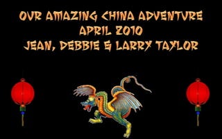 Our amazing china adventure April 2010 Jean, debbie & Larry taylor 
