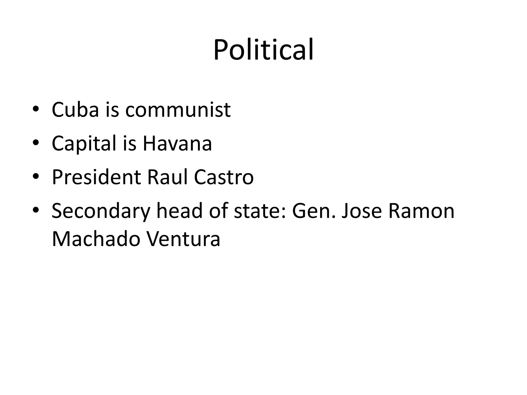 PoliticalCuba is communistCapital is HavanaPresident Raul CastroSecondary head of state: Gen. Jose Ramon Machado Ventura