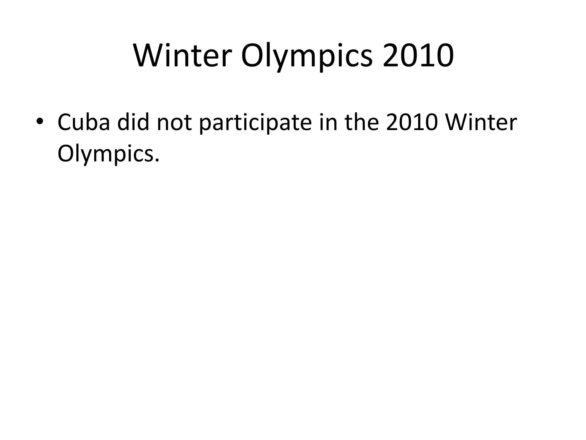 Winter Olympics 2010Cuba did not participate in the 2010 Winter Olympics.