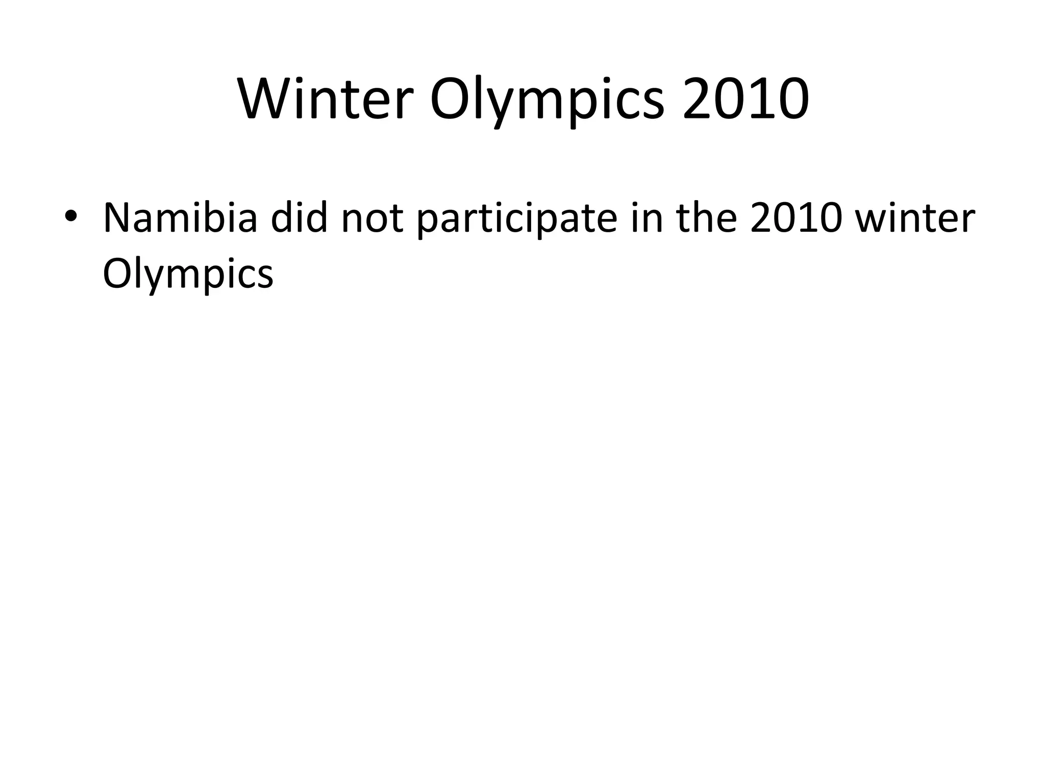Winter Olympics 2010Namibia did not participate in the 2010 winter Olympics
