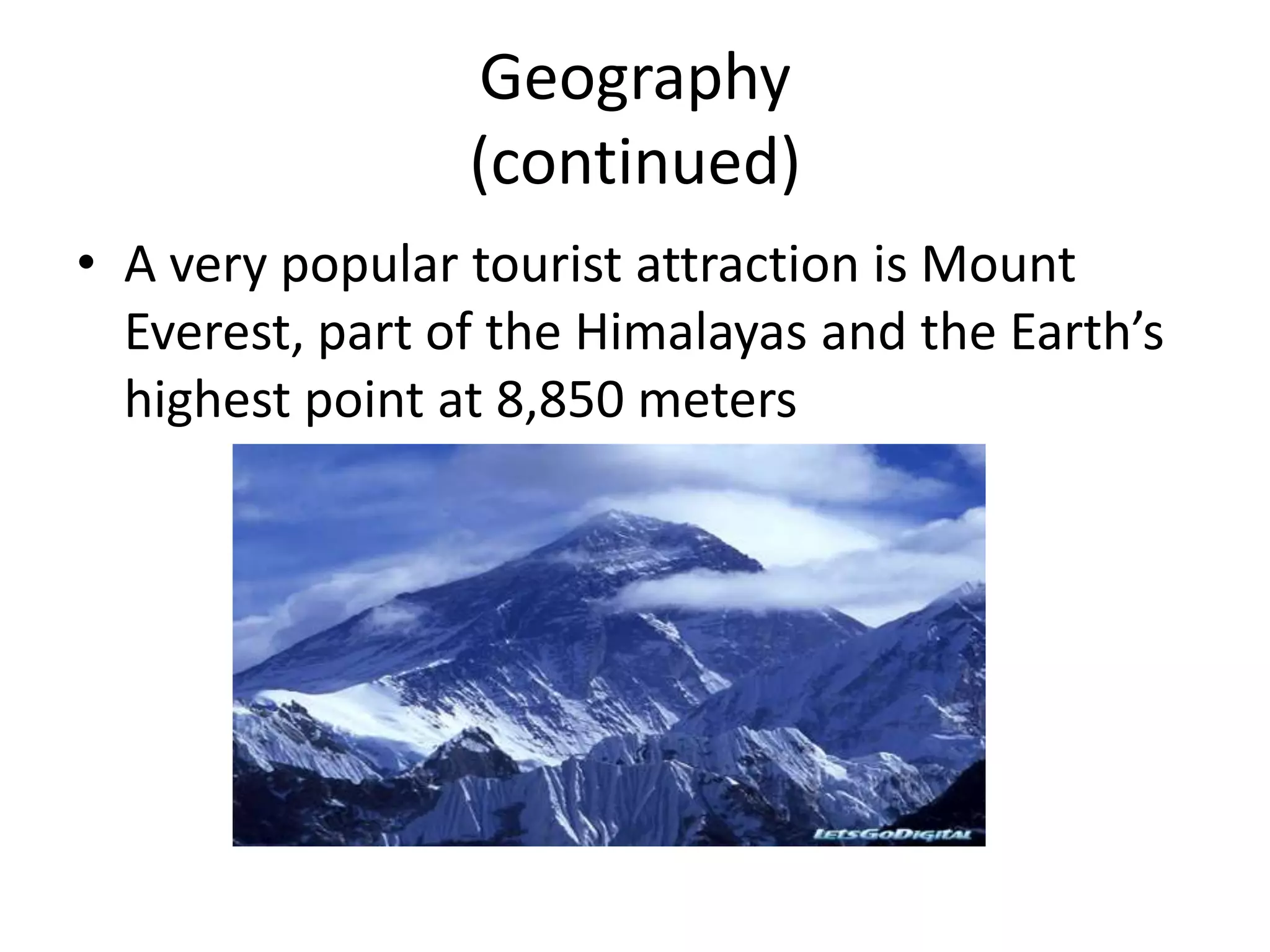 Geography(continued)A very popular tourist attraction is Mount Everest, part of the Himalayas and the Earth’s highest point at 8,850 meters