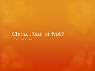 China…Real or Not? By Eunice Lee 