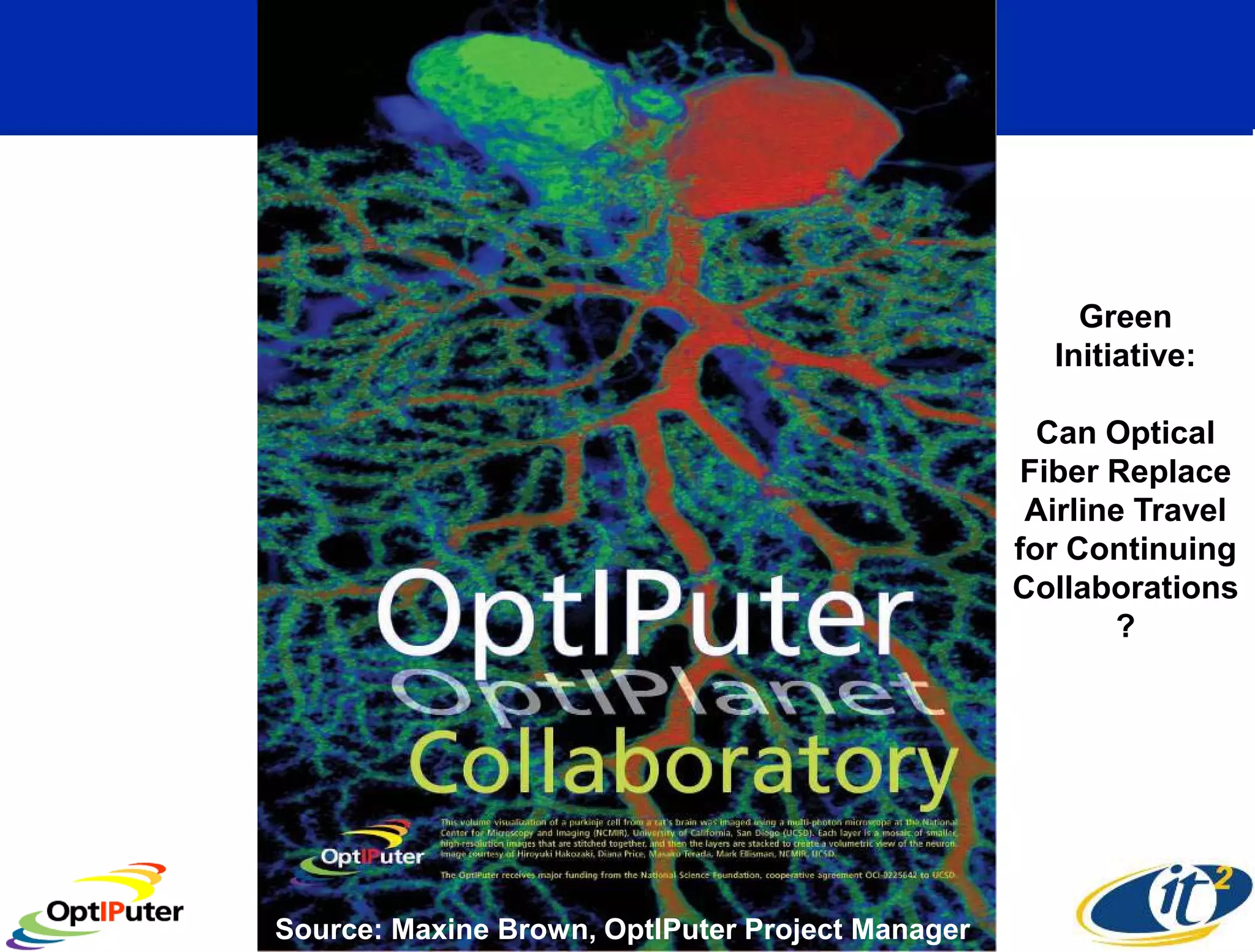 Green
                                                    Initiative:

                                                    Can Optical
                                                  Fiber Replace
                                                   Airline Travel
                                                  for Continuing
                                                  Collaborations
                                                         ?




Source: Maxine Brown, OptIPuter Project Manager
 