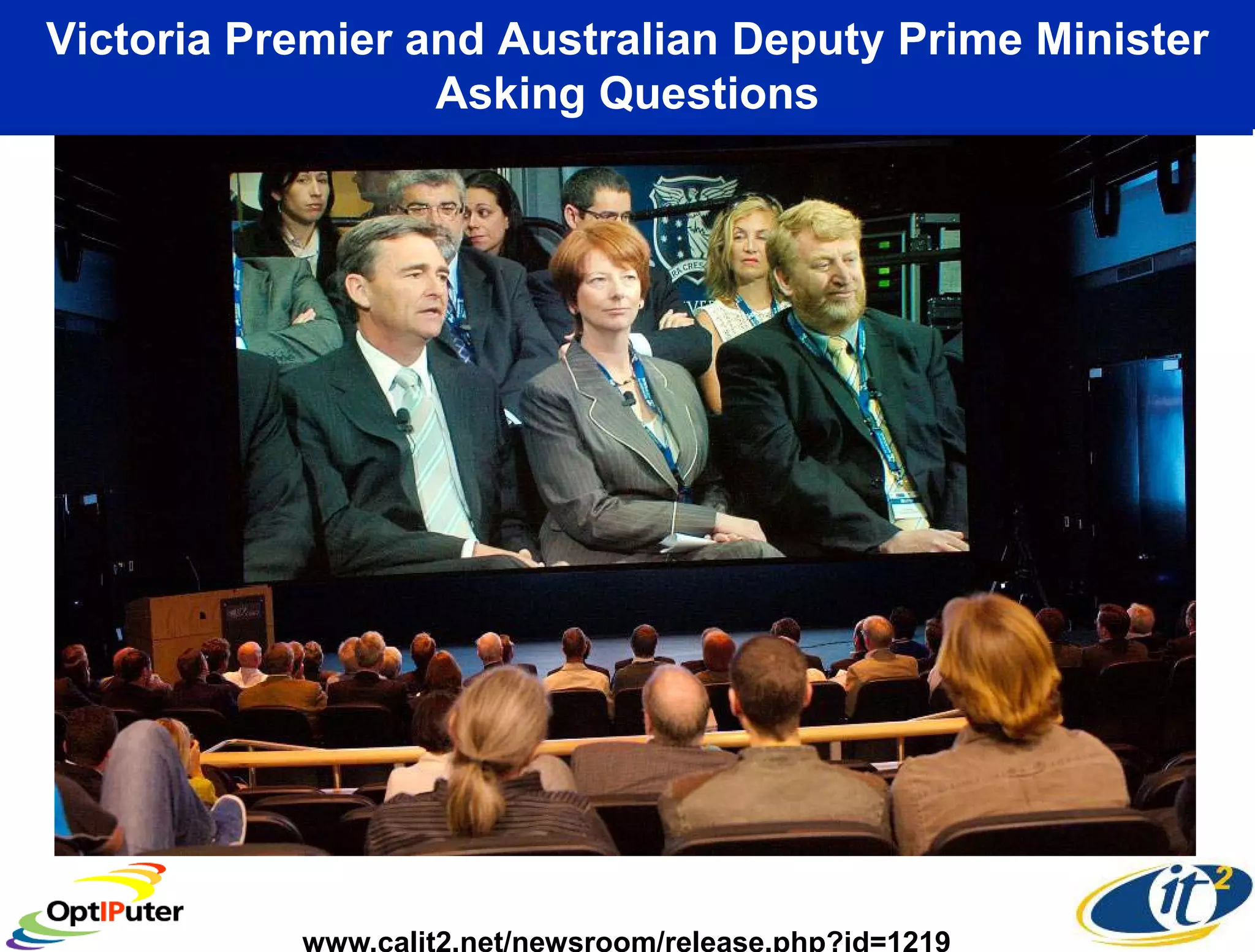 Victoria Premier and Australian Deputy Prime Minister
                  Asking Questions




           www.calit2.net/newsroom/release.php?id=1219
 