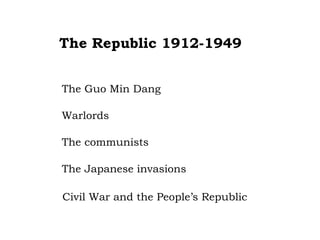 The Republic 1912-1949 The Guo Min Dang Warlords The communists The Japanese invasions Civil War and the People’s Republic 