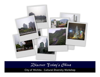 Discover Today’s China
City of Wichita – Cultural Diversity Workshop
 