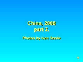 China, 2008 part 2. Photos by Ivan Szedo 