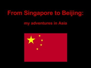 From Singapore to Beijing: ,[object Object]