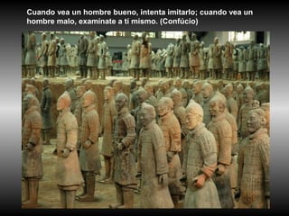 Cuando vea un hombre bueno, intenta imitarlo; cuando vea un
hombre malo, examínate a tí mismo. (Confúcio)
 