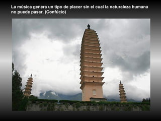 La música genera un tipo de placer sin el cual la naturaleza humana
no puede pasar. (Confúcio)
 