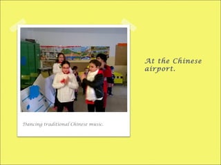 At the Chinese
airport.
Dancing traditional Chinese music.
 