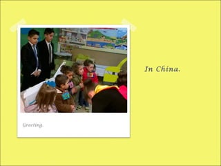 In China.
Greeting.
 