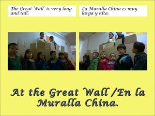 At the Great Wall /En laAt the Great Wall /En la
Muralla China.Muralla China.
The Great Wall is very long
and tall.
La Muralla China es muy
larga y alta.
 
