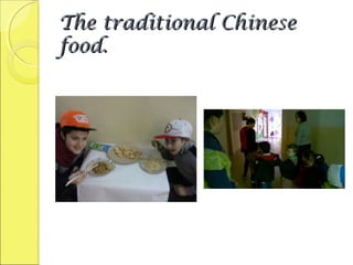 The traditional ChineseThe traditional Chinese
food.food.
 