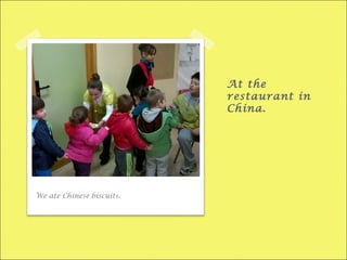 At the
restaurant in
China.
We ate Chinese biscuits.
 