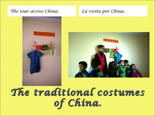 The traditional costumesThe traditional costumes
of China.of China.
The tour across China. La visita por China.
 