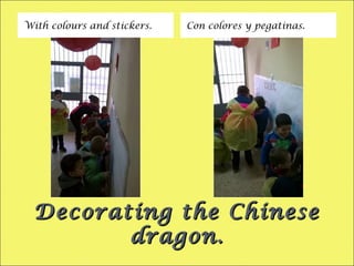 Decorating the ChineseDecorating the Chinese
dragon.dragon.
With colours and stickers. Con colores y pegatinas.
 
