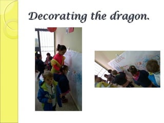 Decorating the dragon.Decorating the dragon.
 