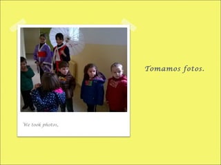 Tomamos fotos.
We took photos,
 