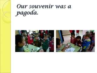 Our souvenir was aOur souvenir was a
pagoda.pagoda.
 