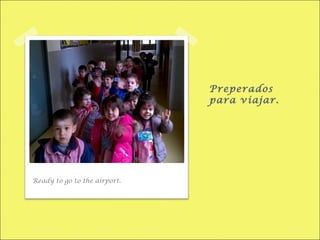 Preperados
para viajar.
Ready to go to the airport.
 