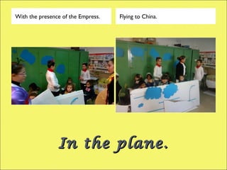 In the plane.In the plane.
With the presence of the Empress. Flying to China.
 