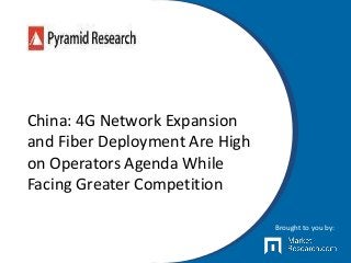 China: 4G Network Expansion
and Fiber Deployment Are High
on Operators Agenda While
Facing Greater Competition
Brought to you by:
 
