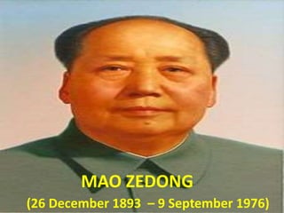 MAO ZEDONG
(26 December 1893 – 9 September 1976)
 