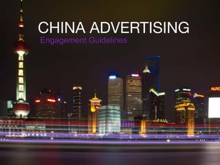 CHINA ADVERTISING
Engagement Guidelines
 