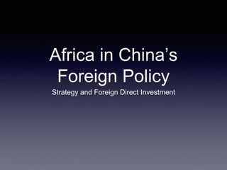 Africa in China’s
Foreign Policy
Strategy and Foreign Direct Investment
 