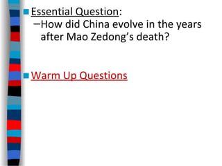 ■Essential Question:
–How did China evolve in the years
after Mao Zedong’s death?
■Warm Up Questions
 