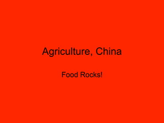 Agriculture, China Food Rocks! 