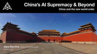 China’s AI Supremacy & Beyond
China and the new world order
Alex Barrera (alex@thealeph.com)
Octobre 2020
 
