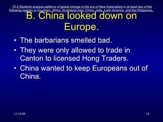 B. China looked down on Europe. The barbarians smelled bad. They were only allowed to trade in Canton to licensed Hong Traders. China wanted to keep Europeans out of China.  