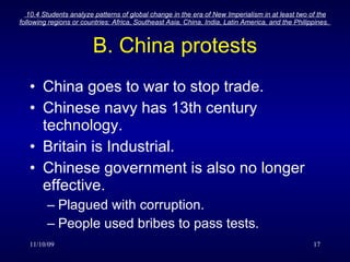 B. China protests China goes to war to stop trade. Chinese navy has 13th century technology. Britain is Industrial. Chinese government is also no longer effective. Plagued with corruption. People used bribes to pass tests. 