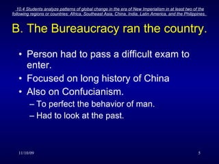 B. The Bureaucracy ran the country. Person had to pass a difficult exam to enter. Focused on long history of China Also on Confucianism. To perfect the behavior of man. Had to look at the past. 